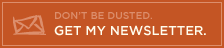 Don't Get Dusted. Get my newsletter.